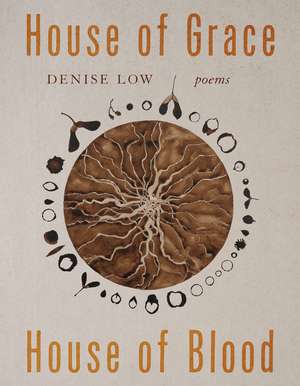 House of Grace, House of Blood: Poems de Denise Low