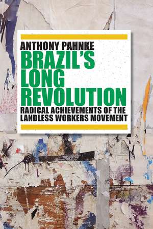 Brazil's Long Revolution: Radical Achievements of the Landless Workers Movement de Anthony Pahnke