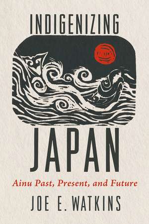 Indigenizing Japan de Joe Watkins