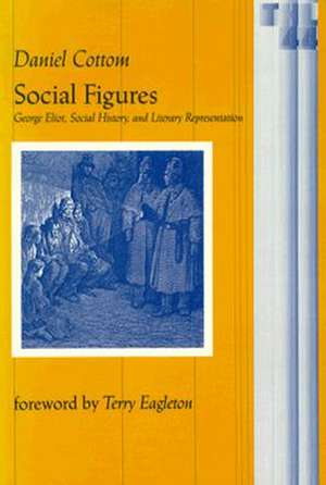 Social Figures: George Eliot, Social History, and Literary Representation de Daniel Cottom