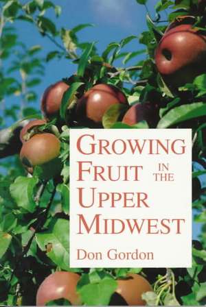 Growing Fruit in the Upper Midwest de Donald Gordon