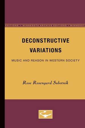 Deconstructive Variations: Music and Reason in Western Society de Rose Rosengard Subotnik