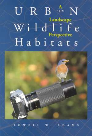 Urban Wildlife Habitats: A Landscape Perspective de Lowell W. Adams