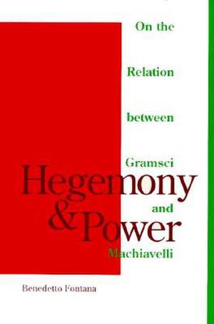 Hegemony And Power: On the Relation between Gramsci and Machiavelli de Benedetto Fontana