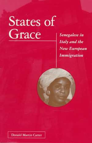 States of Grace: Senegalese in Italy and the New European Immigration de Donald Martin Carter