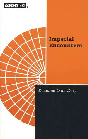 Imperial Encounters: The Politics of Representation in North-South Relations de Roxanne Doty