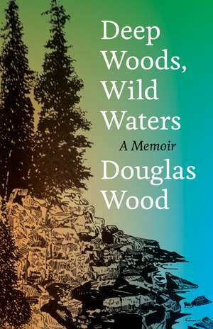 Deep Woods, Wild Waters: A Memoir de Douglas Wood