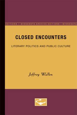 Closed Encounters: Literary Politics and Public Culture de Jeffrey Wallen