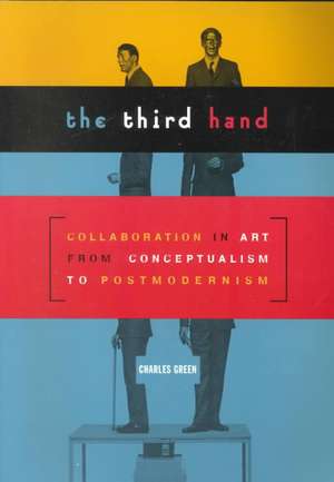 Third Hand: Collaboration in Art from Conceptualism to Postmodernism de Charles Green