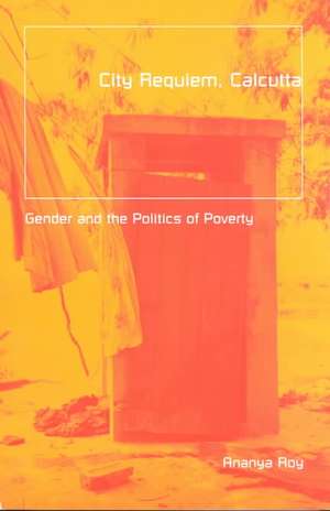 City Requiem, Calcutta: Gender And The Politics Of Poverty de Ananya Roy