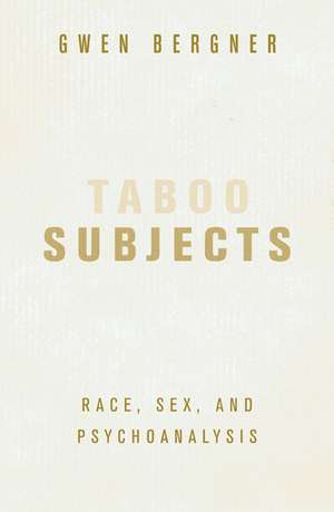 Taboo Subjects: Race, Sex, and Psychoanalysis de Gwen Bergner