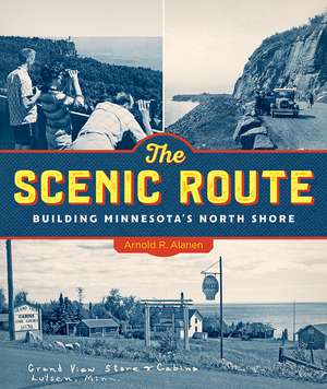 The Scenic Route: Building Minnesota's North Shore de Arnold R. Alanen