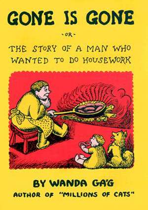 Gone Is Gone: Or The Story Of A Man Who Wanted To Do Housework de Wanda Gag