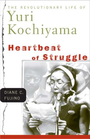 Heartbeat of Struggle: The Revolutionary Life of Yuri Kochiyama de Diane C. Fujino