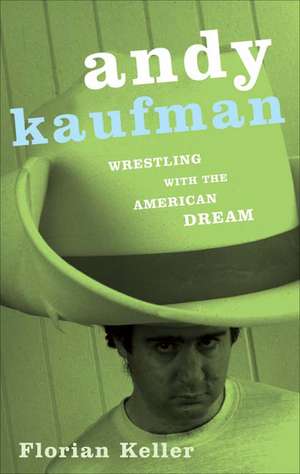 Andy Kaufman: Wrestling with the American Dream de Florian Keller