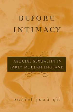 Before Intimacy: Asocial Sexuality in Early Modern England de Daniel Juan Gil