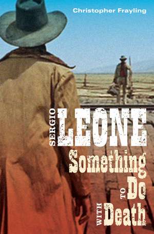 Sergio Leone: Something to Do with Death de Christopher Frayling