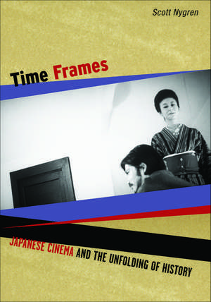 Time Frames: Japanese Cinema and the Unfolding of History de Scott Nygren