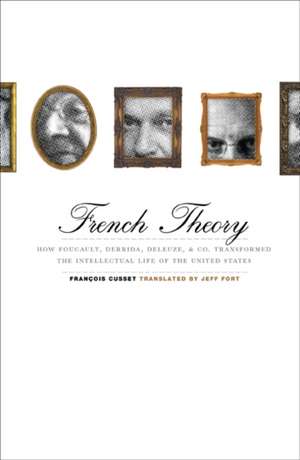 French Theory: How Foucault, Derrida, Deleuze, & Co. Transformed the Intellectual Life of the United States de Francois Cusset