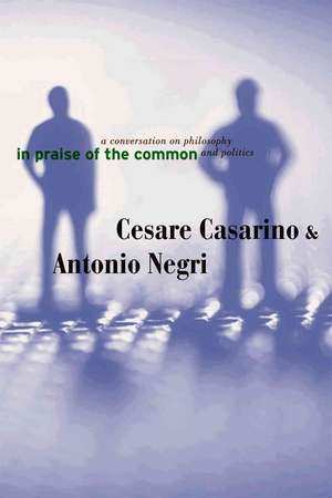 In Praise of the Common: A Conversation on Philosophy and Politics de Cesare Casarino