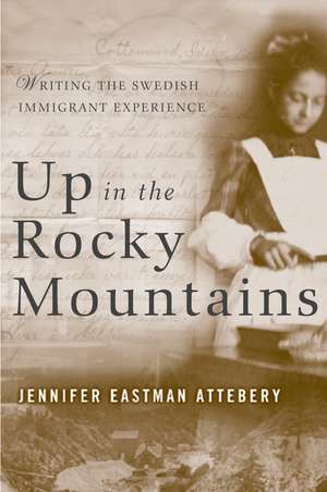 Up in the Rocky Mountains: Writing the Swedish Immigrant Experience de Jennifer Eastman Attebery