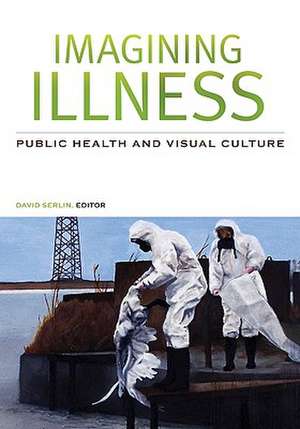 Imagining Illness: Public Health and Visual Culture de David Serlin