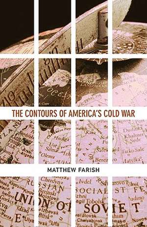 The Contours of America’s Cold War de Matthew Farish