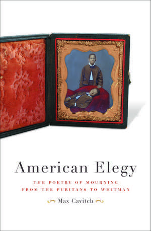 American Elegy: The Poetry of Mourning from the Puritans to Whitman de Max Cavitch