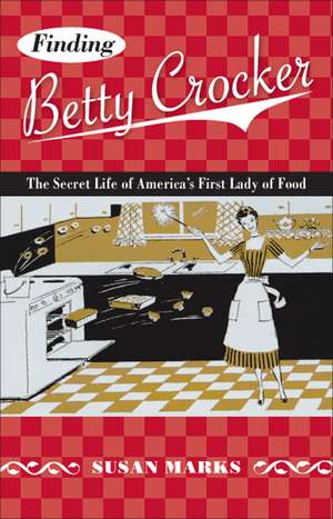 Finding Betty Crocker: The Secret Life of America’s First Lady of Food de Susan Marks