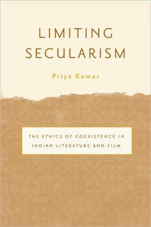 Limiting Secularism: The Ethics of Coexistence in Indian Literature and Film de Priya Kumar