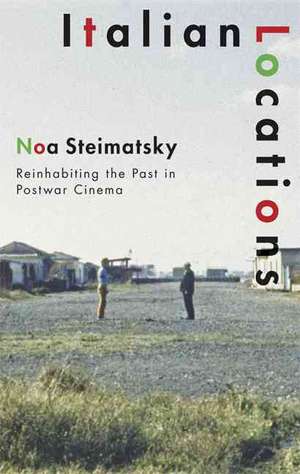 Italian Locations: Reinhabiting the Past in Postwar Cinema de Noa Steimatsky