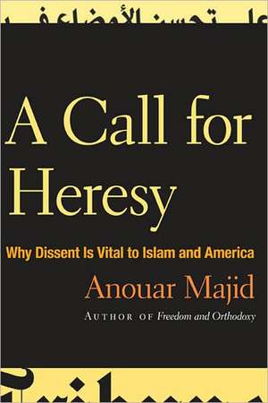 A Call for Heresy: Why Dissent Is Vital to Islam and America de Anouar Majid