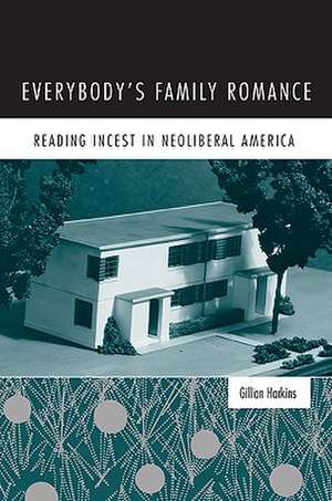 Everybody’s Family Romance: Reading Incest in Neoliberal America de Gillian Harkins