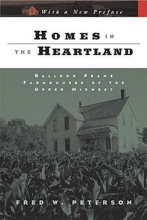 Homes in the Heartland: Balloon Frame Farmhouses of the Upper Midwest de Fred W. Peterson