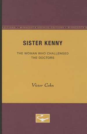 Sister Kenny: The Woman Who Challenged the Doctors de Victor Cohn