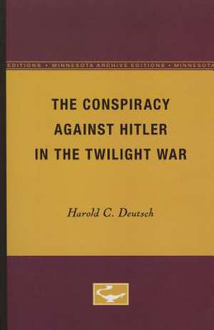 The Conspiracy Against Hitler in the Twilight War de Harold C. Deutsch