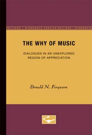 The Why of Music: Dialogues in an Unexplored Region of Appreciation de Donald N. Ferguson