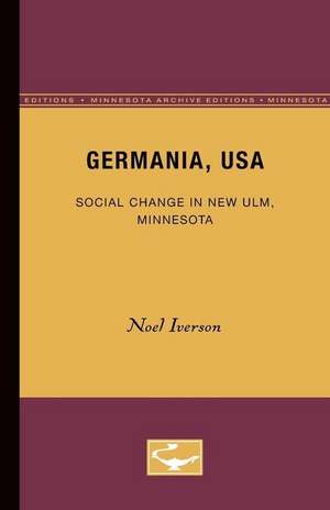 Germania, USA: Social Change in New Ulm, Minnesota de Noel Iverson