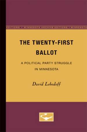 The Twenty-First Ballot: A Political Party Struggle in Minnesota de David Lebedoff