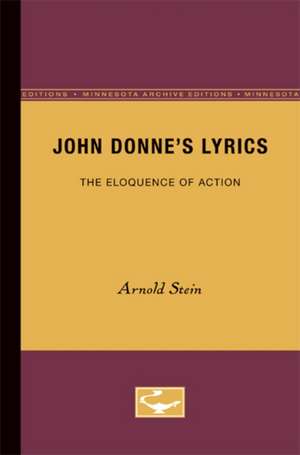 John Donne’s Lyrics: The Eloquence of Action de Arnold Stein