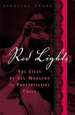 Red Lights: The Lives of Sex Workers in Postsocialist China de Tiantian Zheng