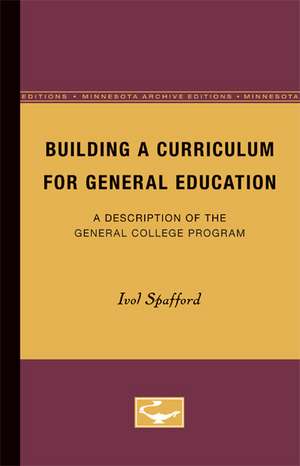 Building a Curriculum for General Education: A Description of the General College Program de Ivol Spafford