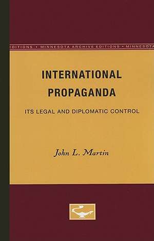 International Propaganda : Its Legal and Diplomatic Control de L. John Martin