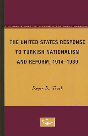 The United States Response to Turkish Nationalism and Reform, 1914-1939 de Roger R. Trask