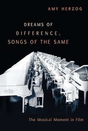 Dreams of Difference, Songs of the Same: The Musical Moment in Film de Amy Herzog