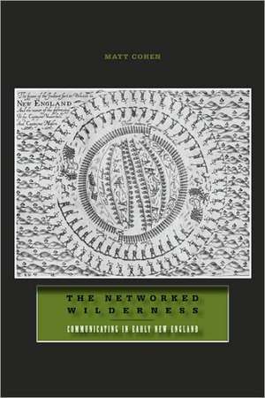 The Networked Wilderness: Communicating in Early New England de Matt Cohen