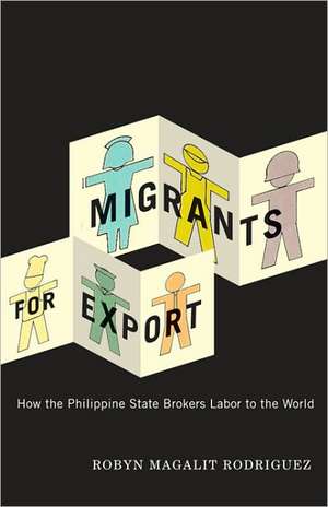 Migrants for Export: How the Philippine State Brokers Labor to the World de Robyn Magalit Rodriguez