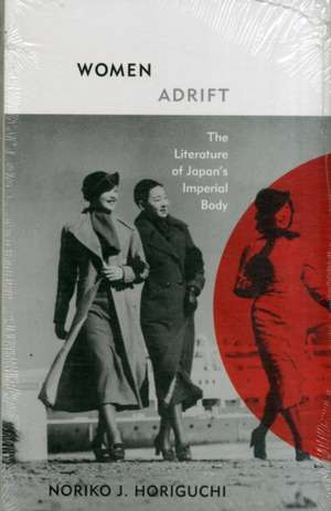 Women Adrift: The Literature of Japan’s Imperial Body de Noriko J. Horiguchi