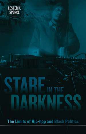 Stare in the Darkness: The Limits of Hip-hop and Black Politics de Lester K. Spence