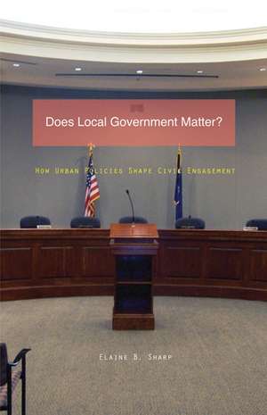 Does Local Government Matter?: How Urban Policies Shape Civic Engagement de Elaine B. Sharp